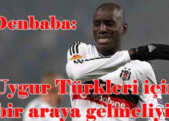 DEMBA BA: UYGUR TÜRKLERİ İÇİN BİR ARAYA GELMELİYİZ