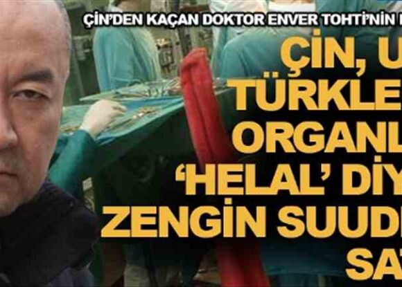 ‘Çin, Uygur Türkleri’nin organlarını, ‘helal’ diyerek zengin Suudiler’e satıyor’