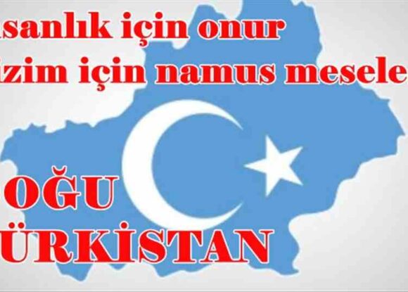 İNSANLIK İÇİN ONUR, BİZİM İÇİN NAMUS MESELESİ;DOĞU TÜRKİSTAN