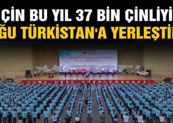 Çin Bu Yıl 37 Bin Çinliyi Doğu Türkistan’a Yerleştirdi