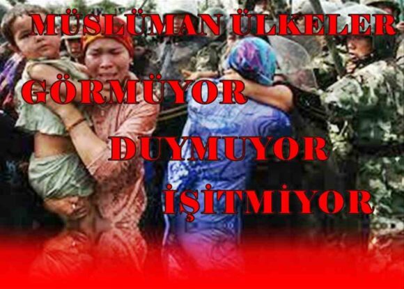 Müslüman Ülkeler Doğu Türkistan’daki Soykırımı Duymuyor, Görmüyor, İşitmiyor