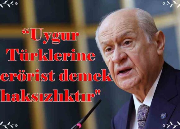 Devlet Bahçeli: “Uygur Türklerine terörist demek haksızlıktır