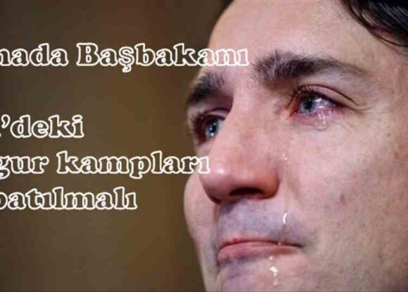 Kanada Başbakanı: Çin’deki Uygur kampları kapatılmalı