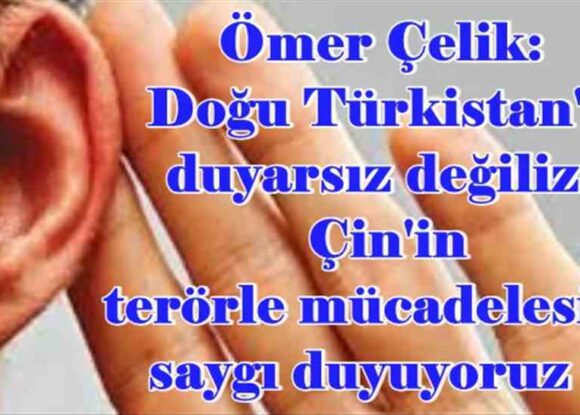 Ömer Çelik: Doğu Türkistan’a duyarsız değiliz, Çin’in terörle mücadelesine saygı duyuyoruz
