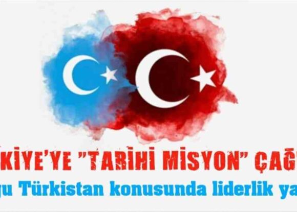 Türkiye’ye “Tarihi Misyon” çağrısı: Doğu Türkistan konusunda liderlik yapın!